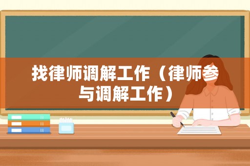 找律師調解工作（律師參與調解工作）