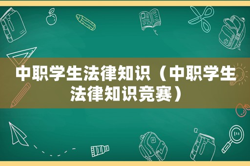 中職學生法律知識（中職學生法律知識競賽）