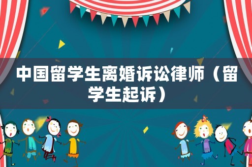 中國留學生離婚訴訟律師（留學生起訴）