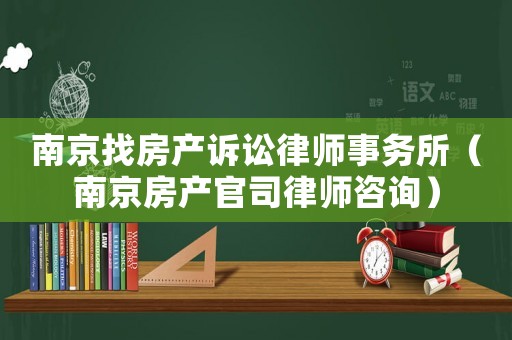 南京找房產訴訟律師事務所（南京房產官司律師咨詢）