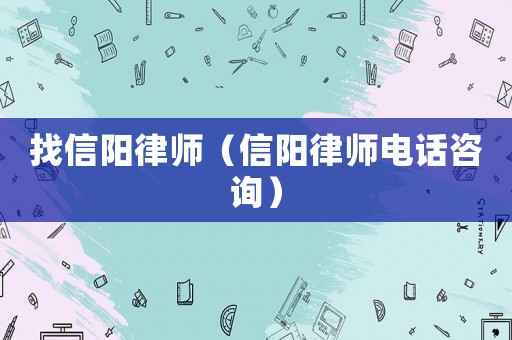 找信陽律師（信陽律師電話咨詢）