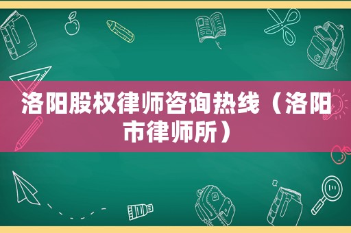 洛陽股權律師咨詢熱線（洛陽市律師所）