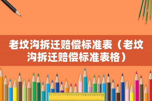 老墳溝拆遷賠償標準表（老墳溝拆遷賠償標準表格）