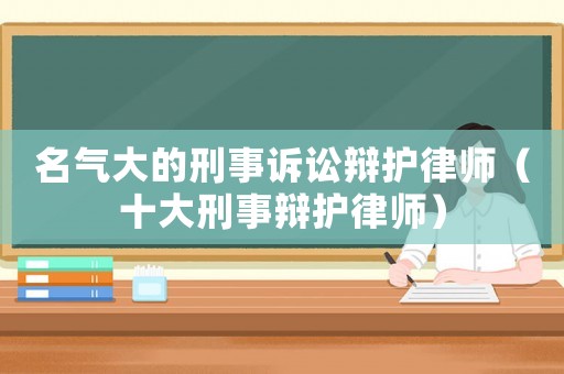 名氣大的刑事訴訟辯護律師（十大刑事辯護律師）