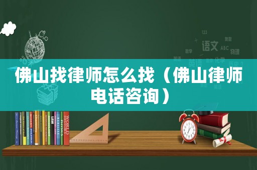 佛山找律師怎么找（佛山律師電話咨詢）
