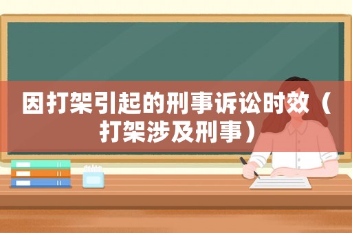 因打架引起的刑事訴訟時效（打架涉及刑事）