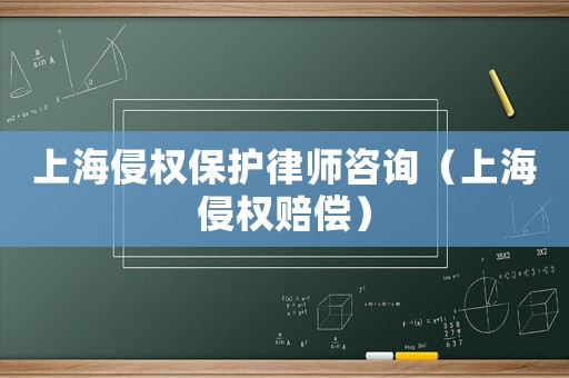 上海侵權保護律師咨詢（上海侵權賠償）