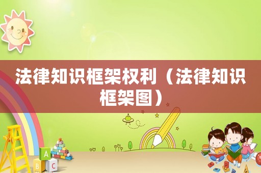 法律知識框架權利（法律知識框架圖）