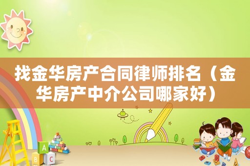 找金華房產(chǎn)合同律師排名（金華房產(chǎn)中介公司哪家好）
