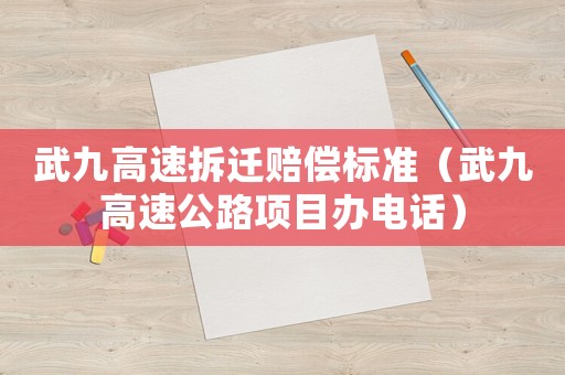 武九高速拆遷賠償標準（武九高速公路項目辦電話）