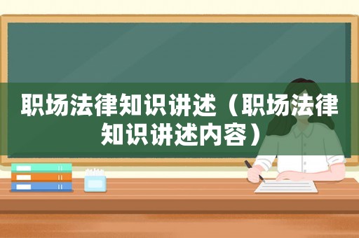職場法律知識講述（職場法律知識講述內容）