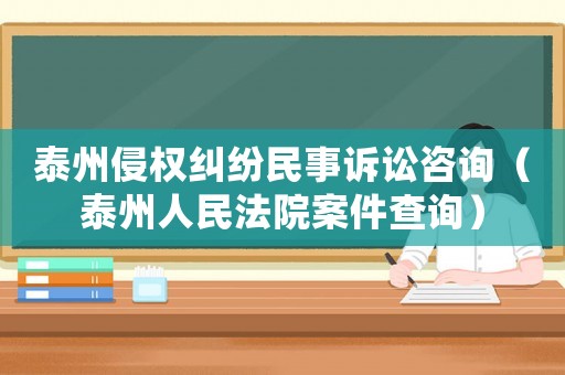 泰州侵權糾紛民事訴訟咨詢（泰州人民法院案件查詢）