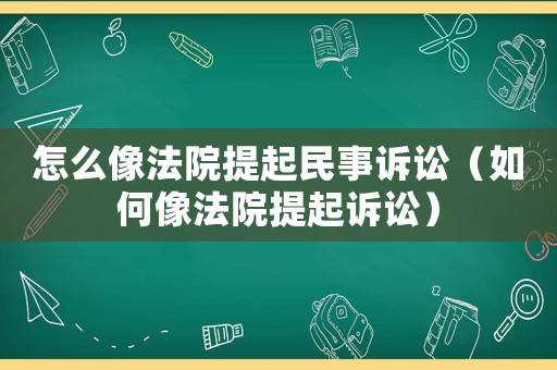 怎么像法院提起民事訴訟（如何像法院提起訴訟）