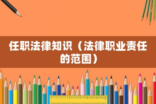 任職法律知識(shí)（法律職業(yè)責(zé)任的范圍）