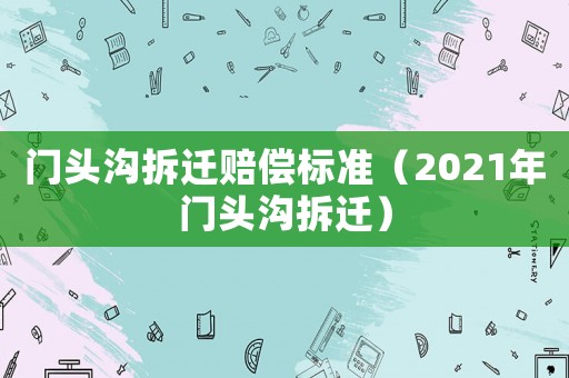 門頭溝拆遷賠償標準（2021年門頭溝拆遷）