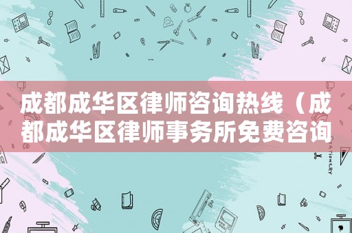 成都成華區律師咨詢熱線（成都成華區律師事務所免費咨詢）