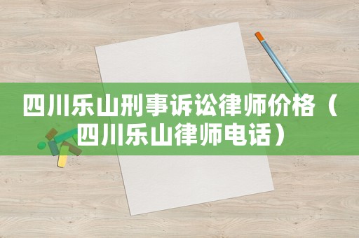 四川樂山刑事訴訟律師價格（四川樂山律師電話）