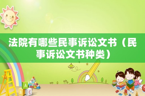 法院有哪些民事訴訟文書（民事訴訟文書種類）
