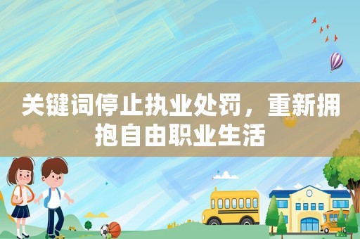 關鍵詞停止執業處罰，重新擁抱自由職業生活