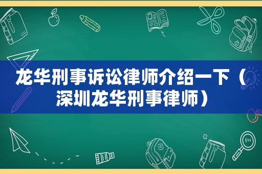 龍華刑事訴訟律師介紹一下（深圳龍華刑事律師）