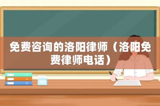 免費咨詢的洛陽律師（洛陽免費律師電話）
