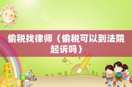 偷稅找律師（偷稅可以到法院起訴嗎）
