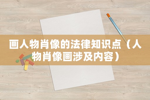 畫人物肖像的法律知識點（人物肖像畫涉及內容）