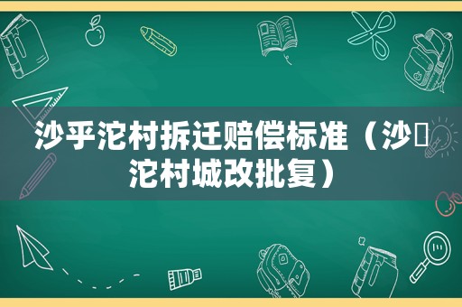 沙乎沱村拆遷賠償標準（沙泘沱村城改批復）