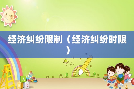 經濟糾紛限制（經濟糾紛時限）