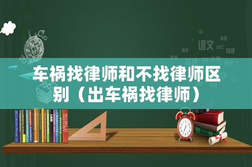 車禍找律師和不找律師區別（出車禍找律師）