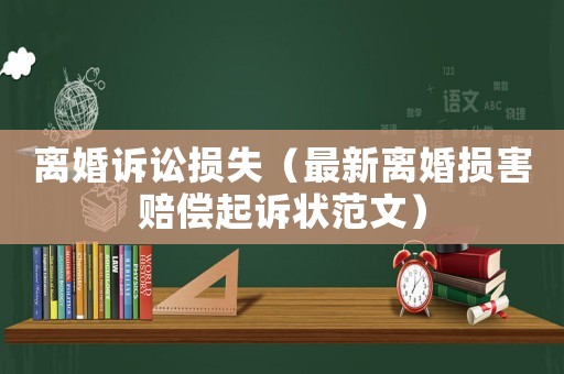 離婚訴訟損失（最新離婚損害賠償起訴狀范文）