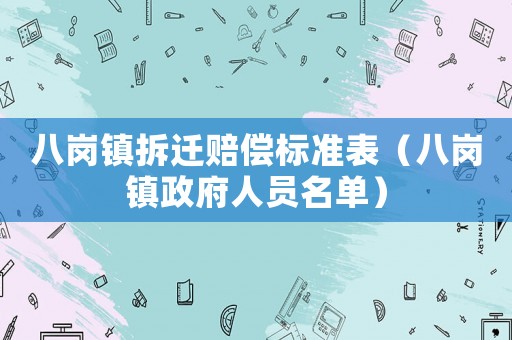 八崗鎮(zhèn)拆遷賠償標(biāo)準(zhǔn)表（八崗鎮(zhèn)政府人員名單）