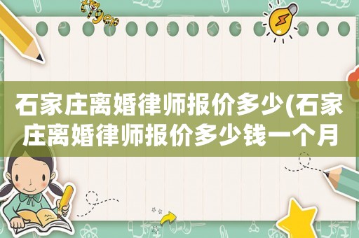 石家莊離婚律師報價多少(石家莊離婚律師報價多少錢一個月)