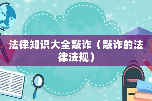 法律知識大全敲詐（敲詐的法律法規）