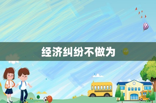 經(jīng)濟(jì)糾紛不做為