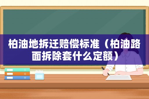 柏油地拆遷賠償標準（柏油路面拆除套什么定額）