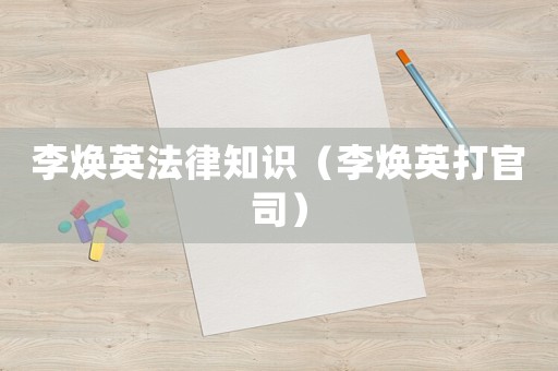 李煥英法律知識(shí)（李煥英打官司）