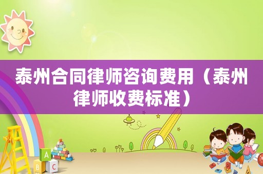 泰州合同律師咨詢費用（泰州律師收費標準）