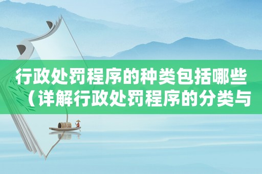 行政處罰程序的種類包括哪些（詳解行政處罰程序的分類與流程）