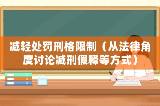 減輕處罰刑格限制（從法律角度討論減刑假釋等方式）