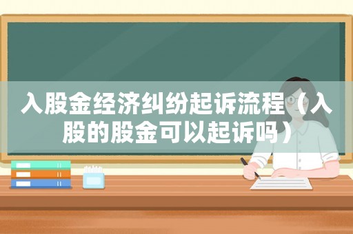 入股金經濟糾紛起訴流程（入股的股金可以起訴嗎）