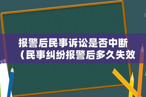 報警后民事訴訟是否中斷（民事糾紛報警后多久失效）