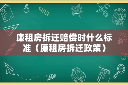 廉租房拆遷賠償時什么標準（廉租房拆遷政策）