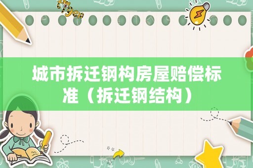 城市拆遷鋼構房屋賠償標準（拆遷鋼結構）
