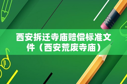 西安拆遷寺廟賠償標準文件（西安荒廢寺廟）