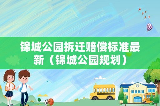 錦城公園拆遷賠償標準最新（錦城公園規劃）