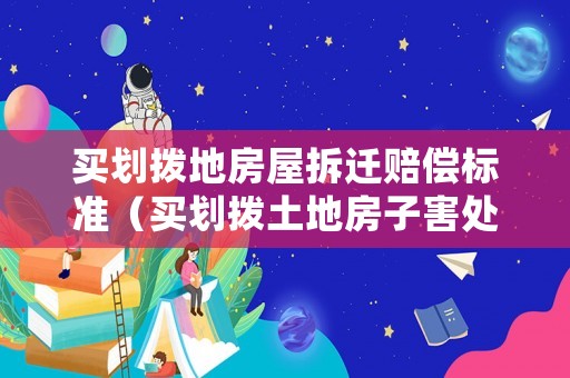 買劃撥地房屋拆遷賠償標準（買劃撥土地房子害處）