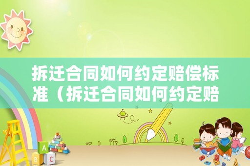 拆遷合同如何約定賠償標準（拆遷合同如何約定賠償標準呢）