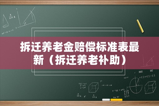 拆遷養老金賠償標準表最新（拆遷養老補助）