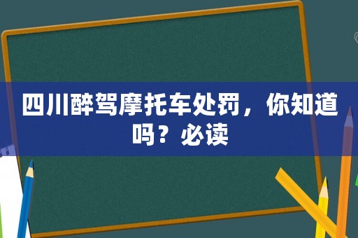 四川醉駕摩托車處罰，你知道嗎？必讀